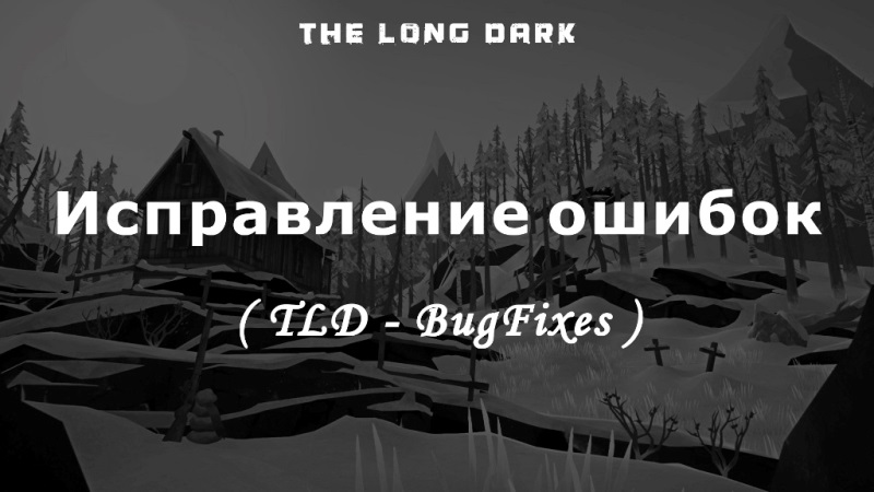 Мод TLD Bugfixes на игру The long dark исправляет некоторые ошибки