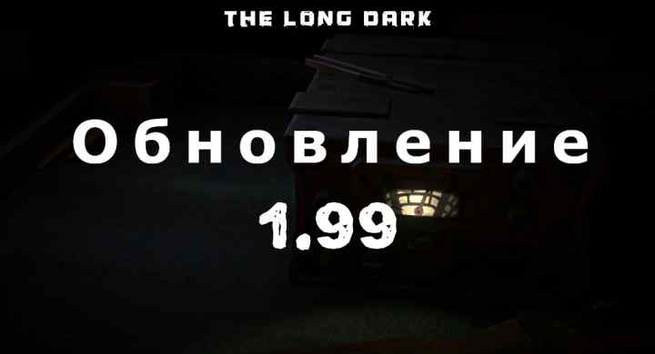 Список обновлений 1.99 на игру The long dark